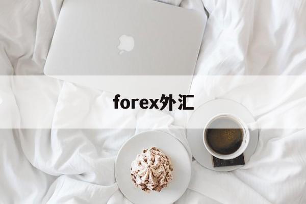 forex外汇(forex外汇平台可靠吗)